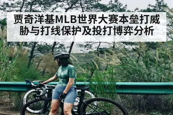 贾奇洋基MLB世界大赛本垒打威胁与打线保护及投打博弈分析